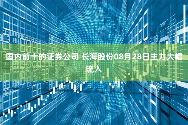 国内前十的证券公司 长海股份08月28日主力大幅流入